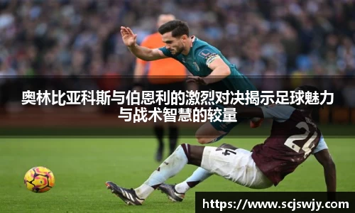 beats365奥林比亚科斯与伯恩利的激烈对决揭示足球魅力与战术智慧的较量